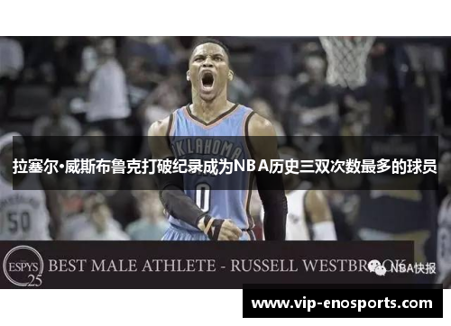 拉塞尔·威斯布鲁克打破纪录成为NBA历史三双次数最多的球员
