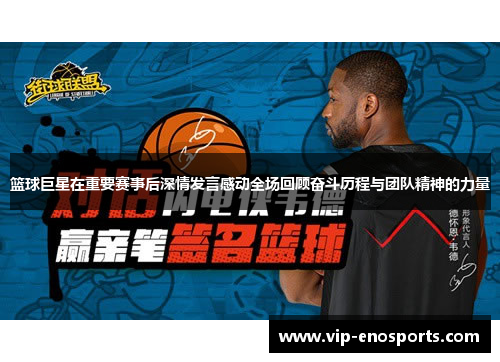 篮球巨星在重要赛事后深情发言感动全场回顾奋斗历程与团队精神的力量