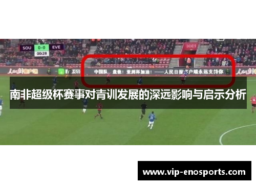 南非超级杯赛事对青训发展的深远影响与启示分析