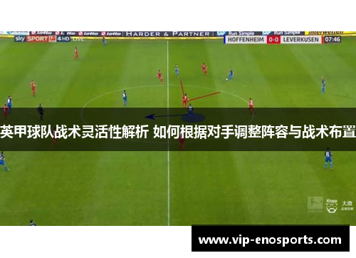 英甲球队战术灵活性解析 如何根据对手调整阵容与战术布置