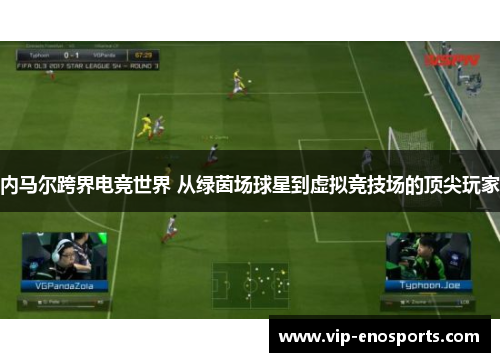 内马尔跨界电竞世界 从绿茵场球星到虚拟竞技场的顶尖玩家
