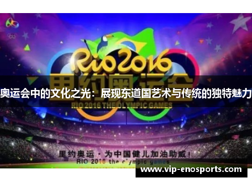 奥运会中的文化之光：展现东道国艺术与传统的独特魅力