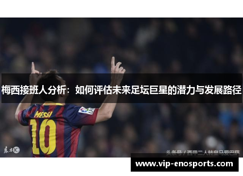 梅西接班人分析：如何评估未来足坛巨星的潜力与发展路径