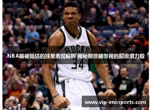 NBA最被低估的球星表现解析 揭秘那些被忽视的超级潜力股