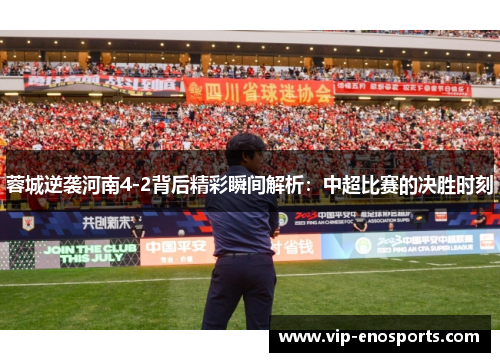 蓉城逆袭河南4-2背后精彩瞬间解析：中超比赛的决胜时刻