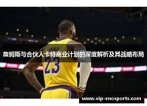 詹姆斯与合伙人卡特商业计划的深度解析及其战略布局