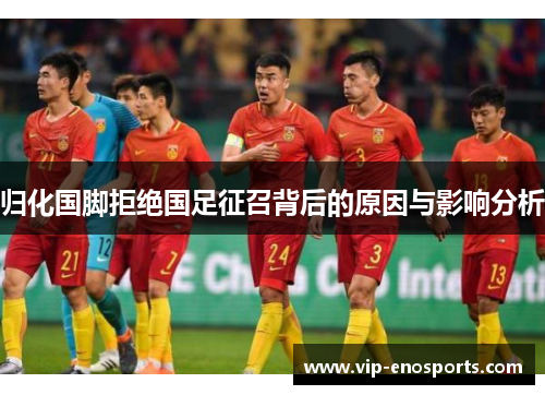 归化国脚拒绝国足征召背后的原因与影响分析