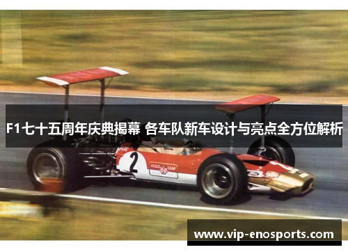 F1七十五周年庆典揭幕 各车队新车设计与亮点全方位解析