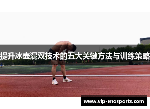 提升冰壶混双技术的五大关键方法与训练策略