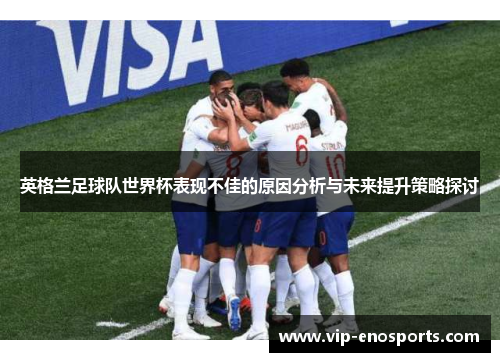 英格兰足球队世界杯表现不佳的原因分析与未来提升策略探讨