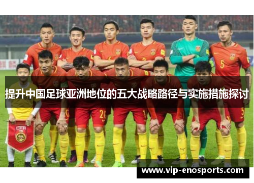 提升中国足球亚洲地位的五大战略路径与实施措施探讨 提升中国足球亚洲地位的五大战略路径与实施措施探讨
