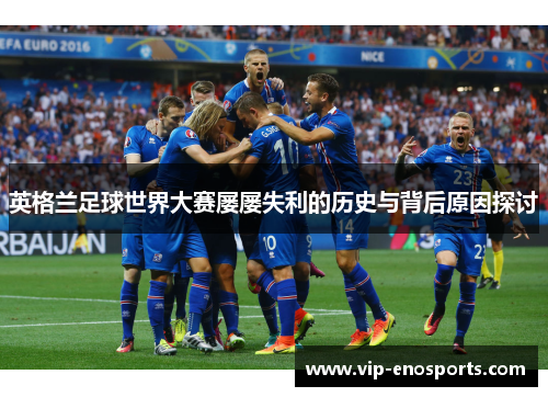 英格兰足球世界大赛屡屡失利的历史与背后原因探讨